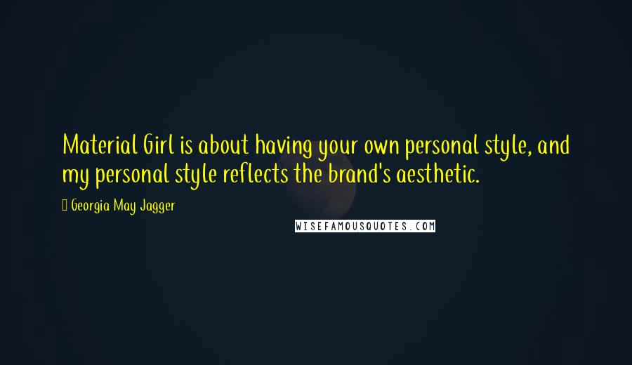 Georgia May Jagger Quotes: Material Girl is about having your own personal style, and my personal style reflects the brand's aesthetic.