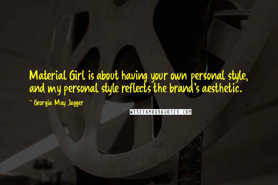 Georgia May Jagger Quotes: Material Girl is about having your own personal style, and my personal style reflects the brand's aesthetic.