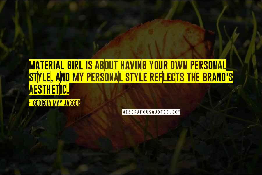 Georgia May Jagger Quotes: Material Girl is about having your own personal style, and my personal style reflects the brand's aesthetic.