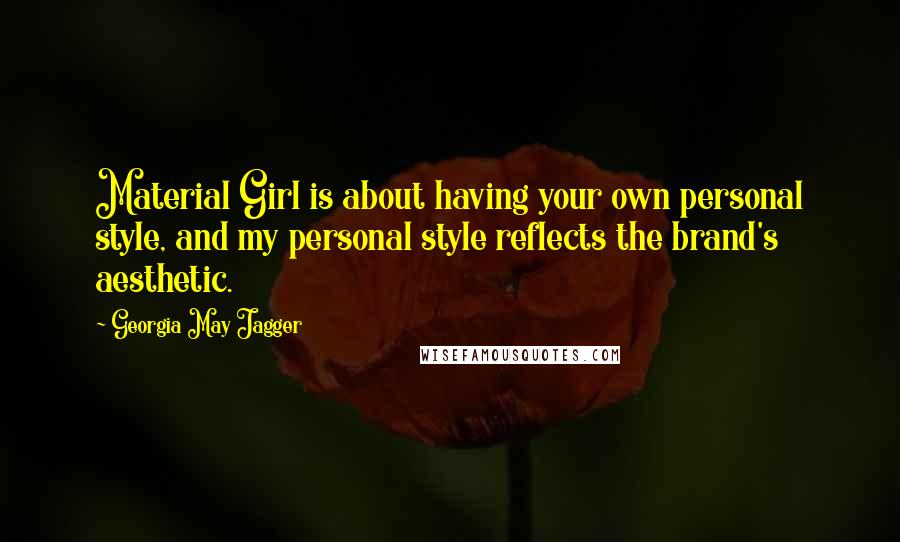 Georgia May Jagger Quotes: Material Girl is about having your own personal style, and my personal style reflects the brand's aesthetic.