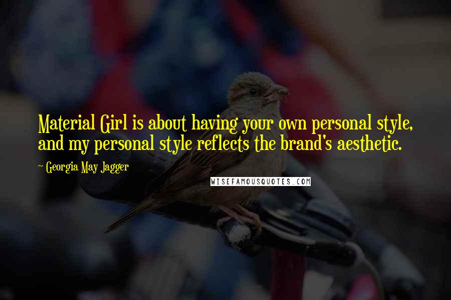 Georgia May Jagger Quotes: Material Girl is about having your own personal style, and my personal style reflects the brand's aesthetic.