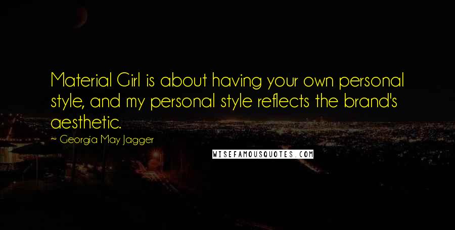 Georgia May Jagger Quotes: Material Girl is about having your own personal style, and my personal style reflects the brand's aesthetic.