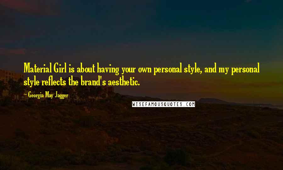 Georgia May Jagger Quotes: Material Girl is about having your own personal style, and my personal style reflects the brand's aesthetic.