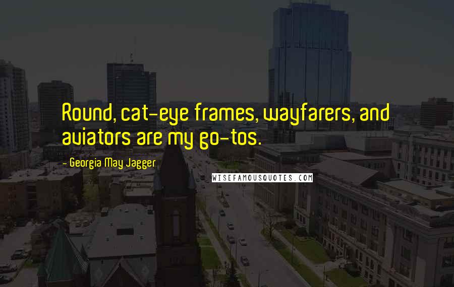 Georgia May Jagger Quotes: Round, cat-eye frames, wayfarers, and aviators are my go-tos.