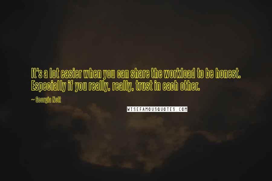 Georgia Nott Quotes: It's a lot easier when you can share the workload to be honest. Especially if you really, really, trust in each other.