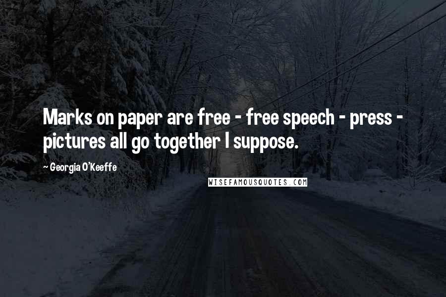 Georgia O'Keeffe Quotes: Marks on paper are free - free speech - press - pictures all go together I suppose.