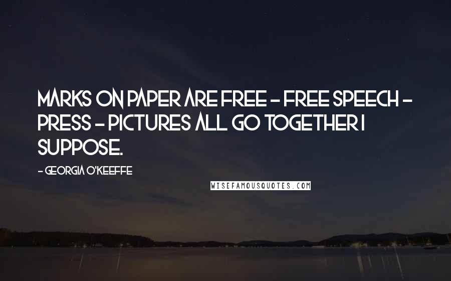 Georgia O'Keeffe Quotes: Marks on paper are free - free speech - press - pictures all go together I suppose.