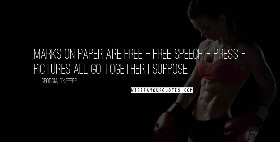 Georgia O'Keeffe Quotes: Marks on paper are free - free speech - press - pictures all go together I suppose.