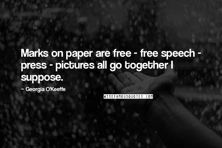 Georgia O'Keeffe Quotes: Marks on paper are free - free speech - press - pictures all go together I suppose.