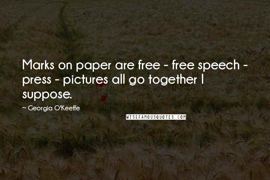 Georgia O'Keeffe Quotes: Marks on paper are free - free speech - press - pictures all go together I suppose.