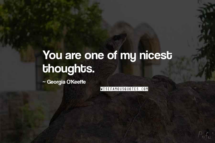 Georgia O'Keeffe Quotes: You are one of my nicest thoughts.