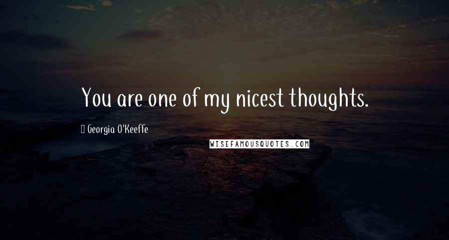 Georgia O'Keeffe Quotes: You are one of my nicest thoughts.