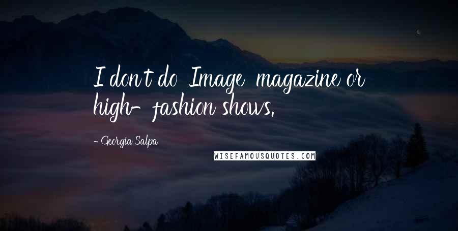 Georgia Salpa Quotes: I don't do 'Image' magazine or high-fashion shows.