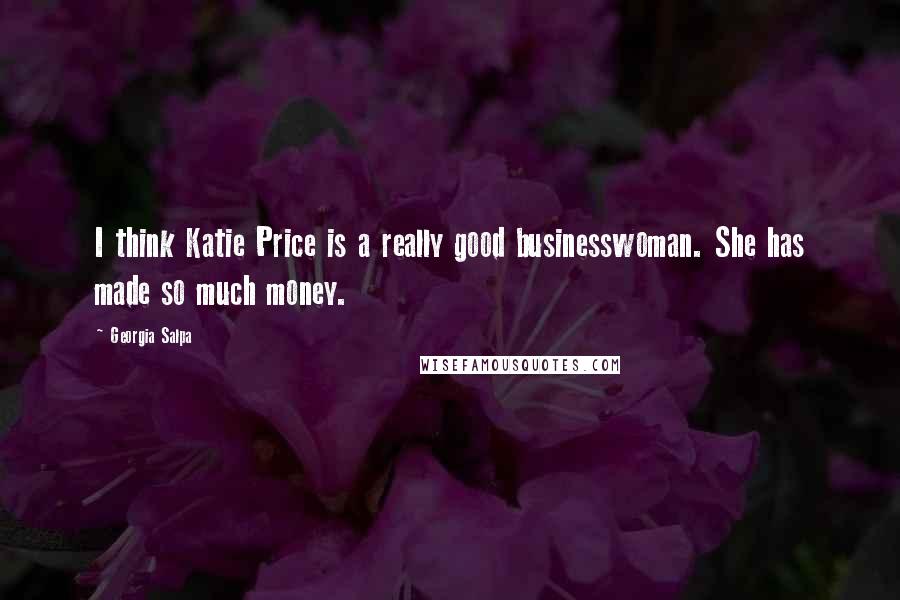 Georgia Salpa Quotes: I think Katie Price is a really good businesswoman. She has made so much money.