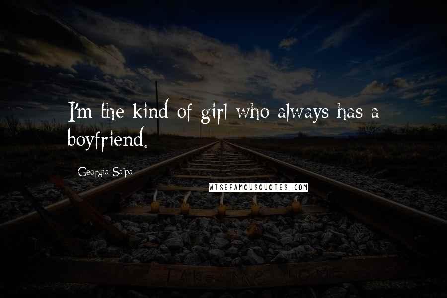 Georgia Salpa Quotes: I'm the kind of girl who always has a boyfriend.
