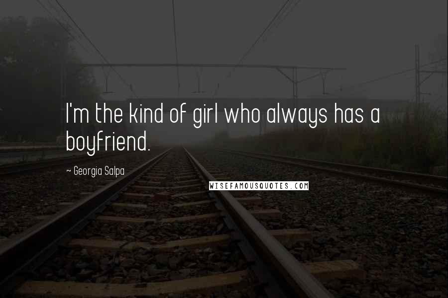 Georgia Salpa Quotes: I'm the kind of girl who always has a boyfriend.