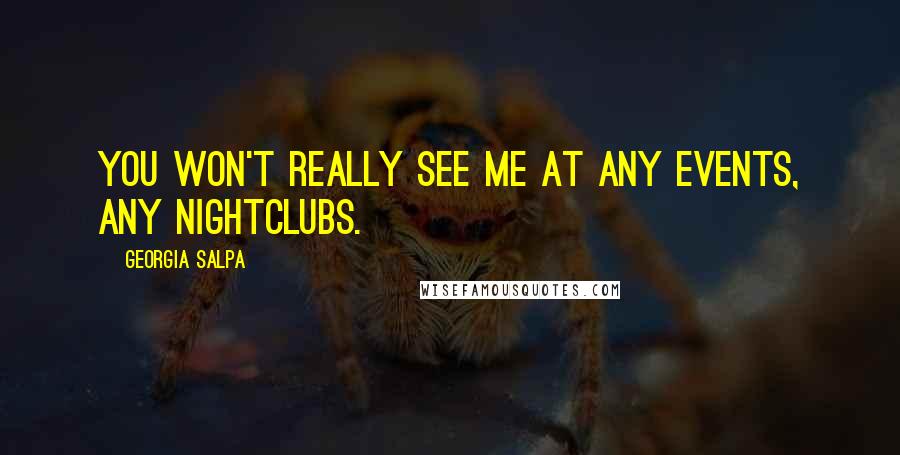 Georgia Salpa Quotes: You won't really see me at any events, any nightclubs.