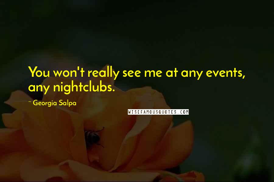 Georgia Salpa Quotes: You won't really see me at any events, any nightclubs.