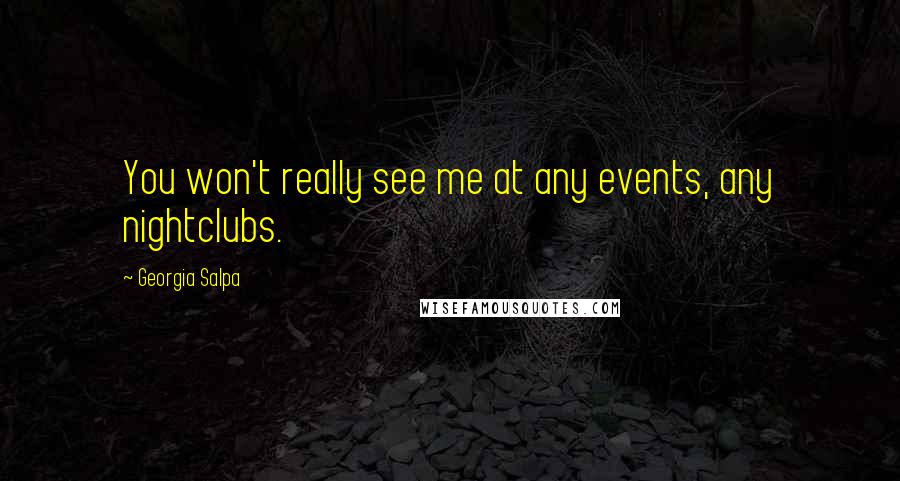 Georgia Salpa Quotes: You won't really see me at any events, any nightclubs.