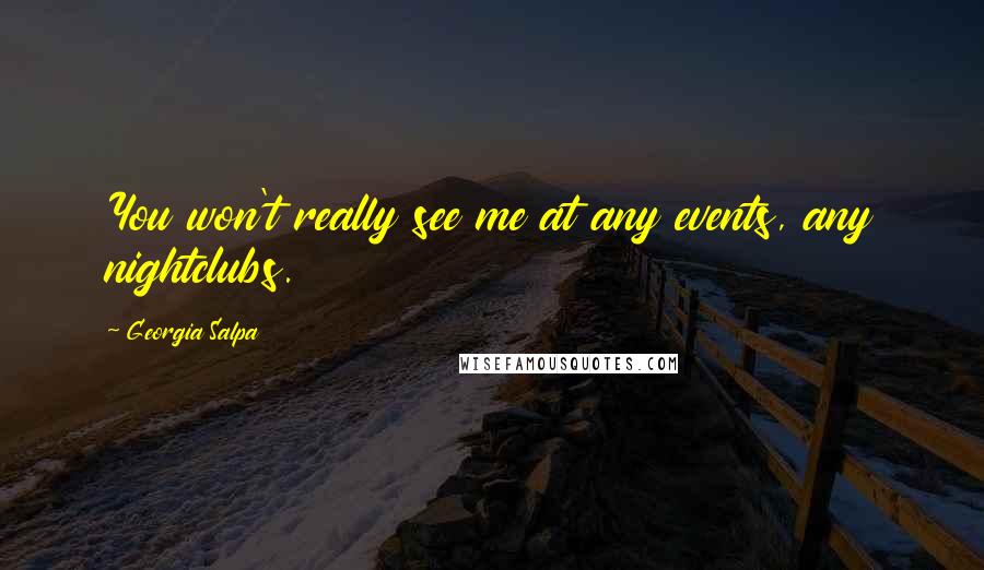Georgia Salpa Quotes: You won't really see me at any events, any nightclubs.
