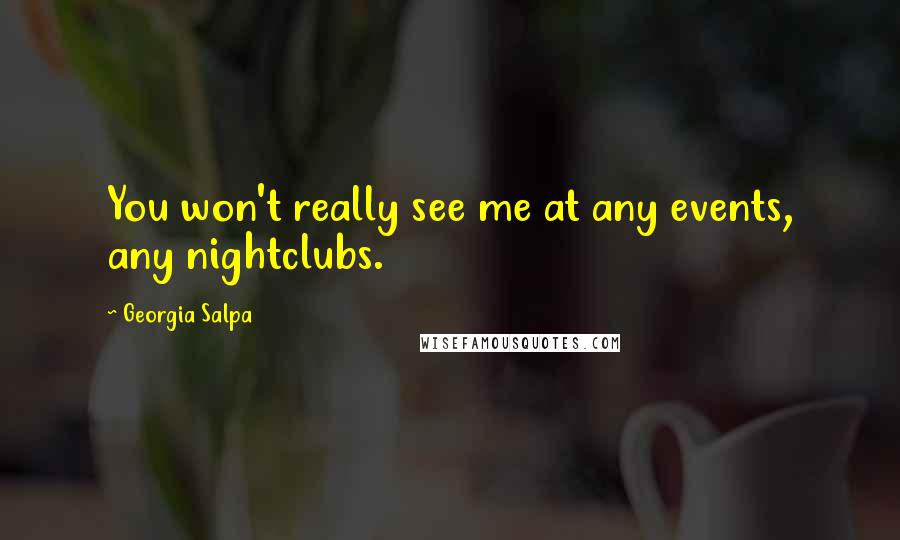 Georgia Salpa Quotes: You won't really see me at any events, any nightclubs.
