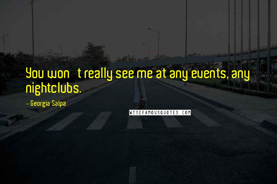 Georgia Salpa Quotes: You won't really see me at any events, any nightclubs.