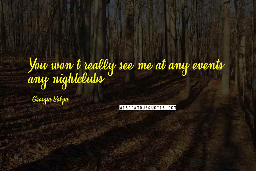 Georgia Salpa Quotes: You won't really see me at any events, any nightclubs.