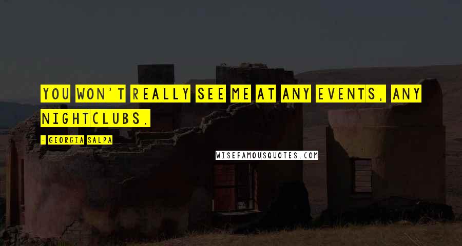 Georgia Salpa Quotes: You won't really see me at any events, any nightclubs.