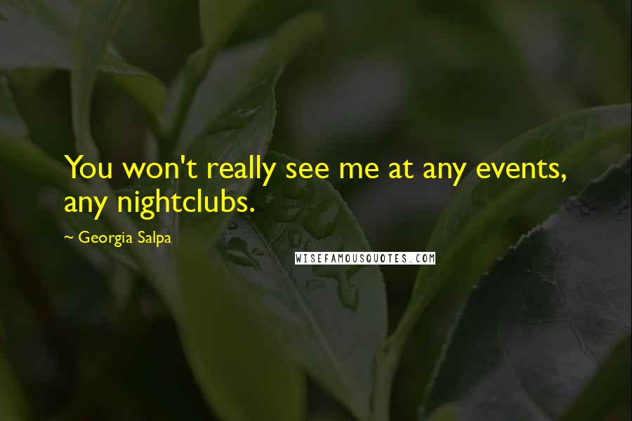 Georgia Salpa Quotes: You won't really see me at any events, any nightclubs.