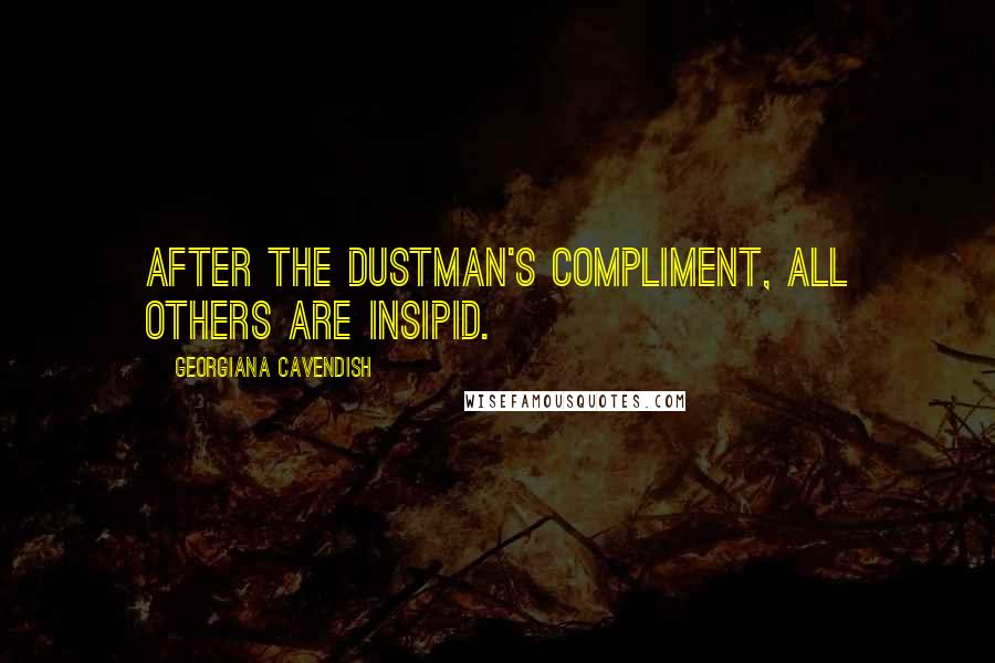 Georgiana Cavendish Quotes: After the dustman's compliment, all others are insipid.