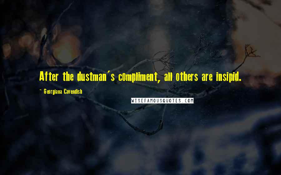 Georgiana Cavendish Quotes: After the dustman's compliment, all others are insipid.