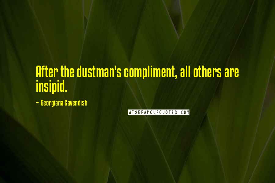 Georgiana Cavendish Quotes: After the dustman's compliment, all others are insipid.