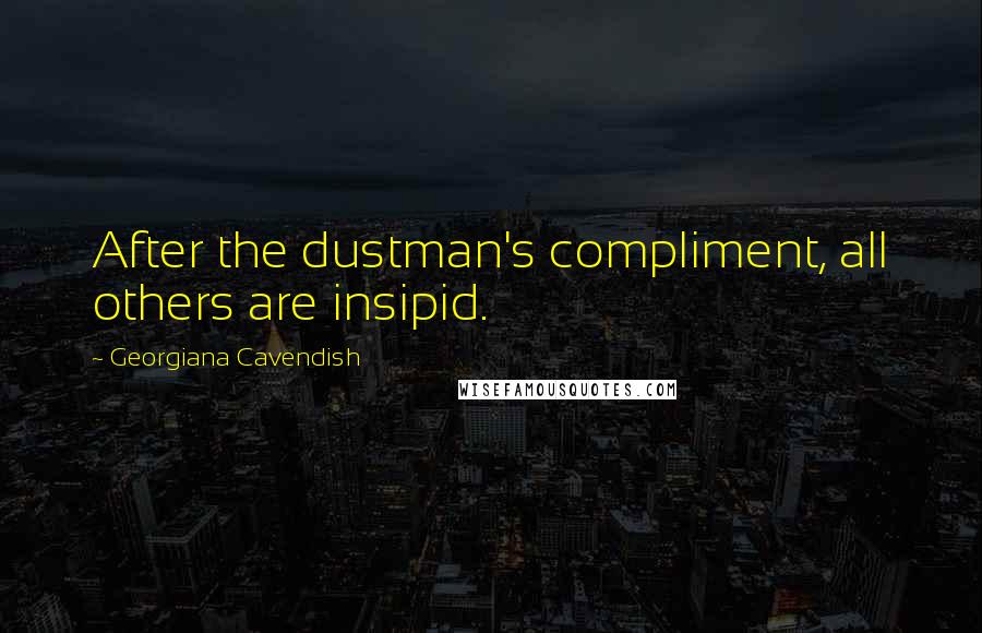 Georgiana Cavendish Quotes: After the dustman's compliment, all others are insipid.