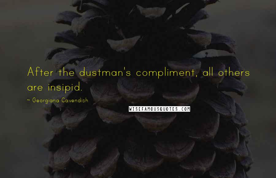 Georgiana Cavendish Quotes: After the dustman's compliment, all others are insipid.