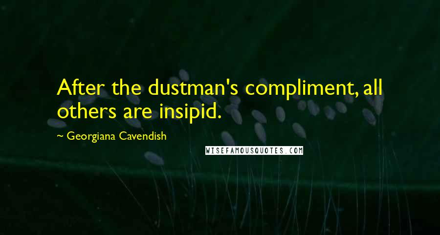 Georgiana Cavendish Quotes: After the dustman's compliment, all others are insipid.