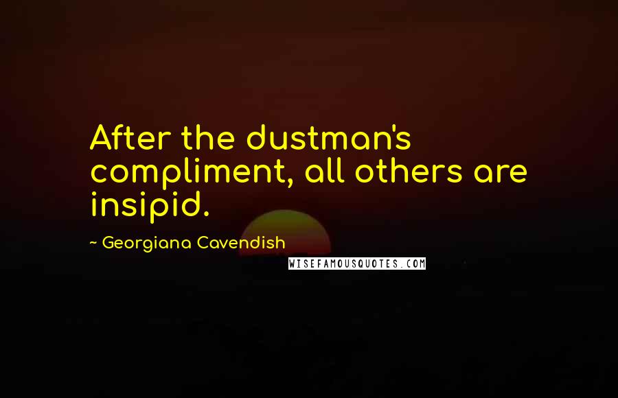 Georgiana Cavendish Quotes: After the dustman's compliment, all others are insipid.