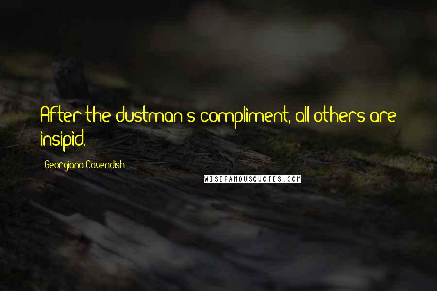 Georgiana Cavendish Quotes: After the dustman's compliment, all others are insipid.