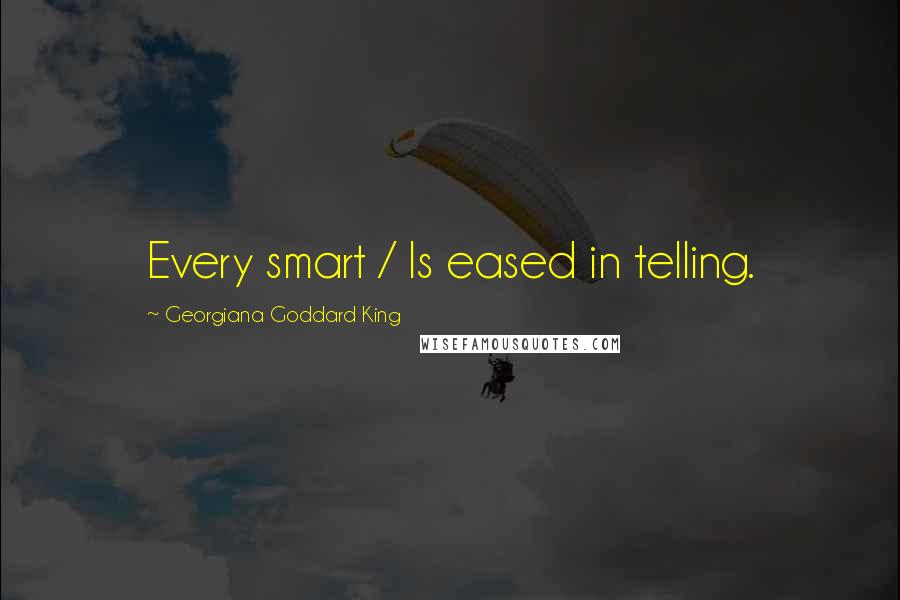 Georgiana Goddard King Quotes: Every smart / Is eased in telling.