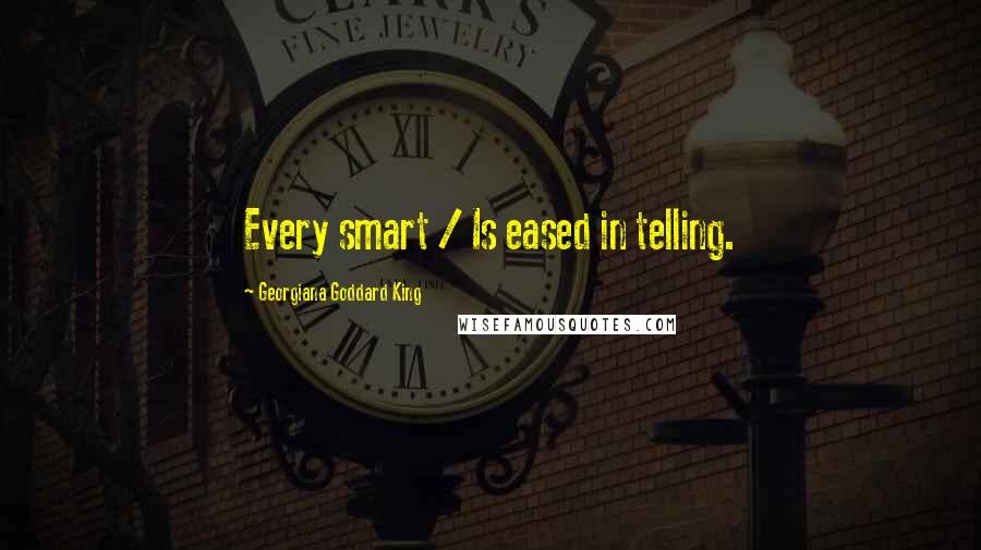 Georgiana Goddard King Quotes: Every smart / Is eased in telling.