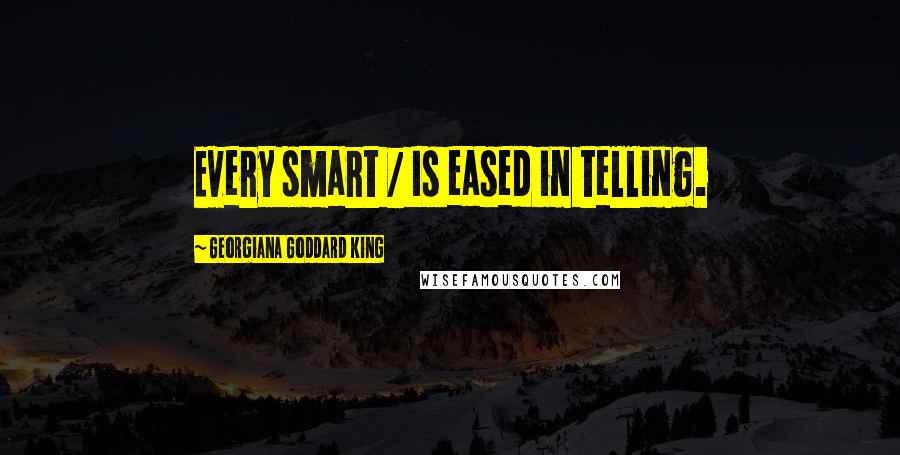 Georgiana Goddard King Quotes: Every smart / Is eased in telling.