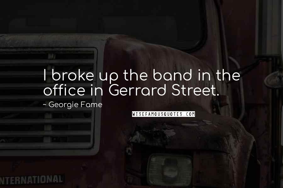 Georgie Fame Quotes: I broke up the band in the office in Gerrard Street.