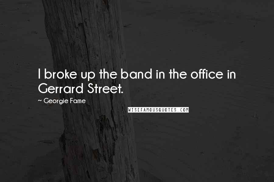 Georgie Fame Quotes: I broke up the band in the office in Gerrard Street.