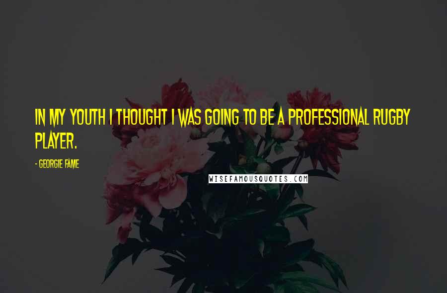 Georgie Fame Quotes: In my youth I thought I was going to be a professional rugby player.