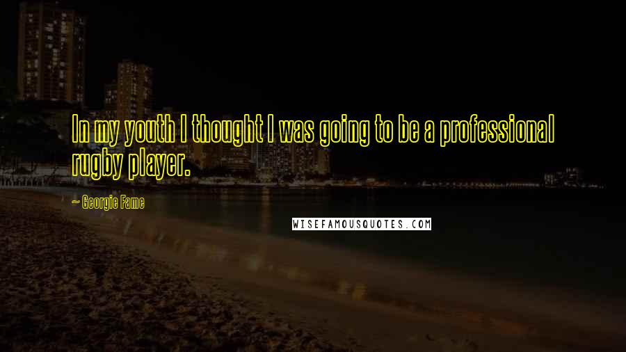 Georgie Fame Quotes: In my youth I thought I was going to be a professional rugby player.