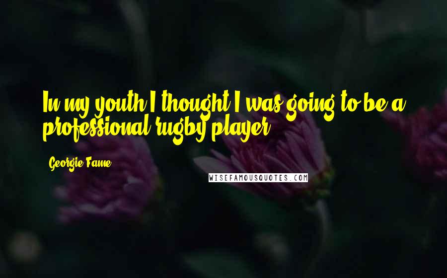 Georgie Fame Quotes: In my youth I thought I was going to be a professional rugby player.