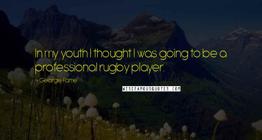 Georgie Fame Quotes: In my youth I thought I was going to be a professional rugby player.