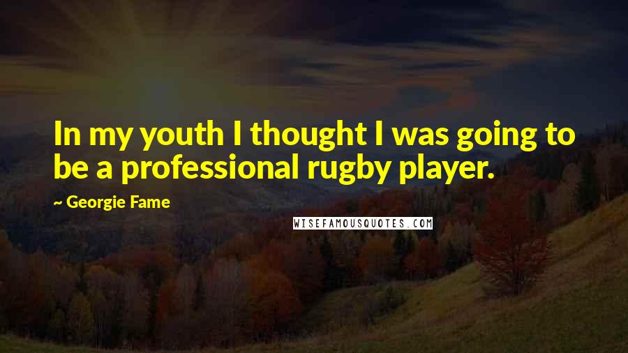 Georgie Fame Quotes: In my youth I thought I was going to be a professional rugby player.