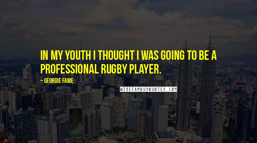 Georgie Fame Quotes: In my youth I thought I was going to be a professional rugby player.