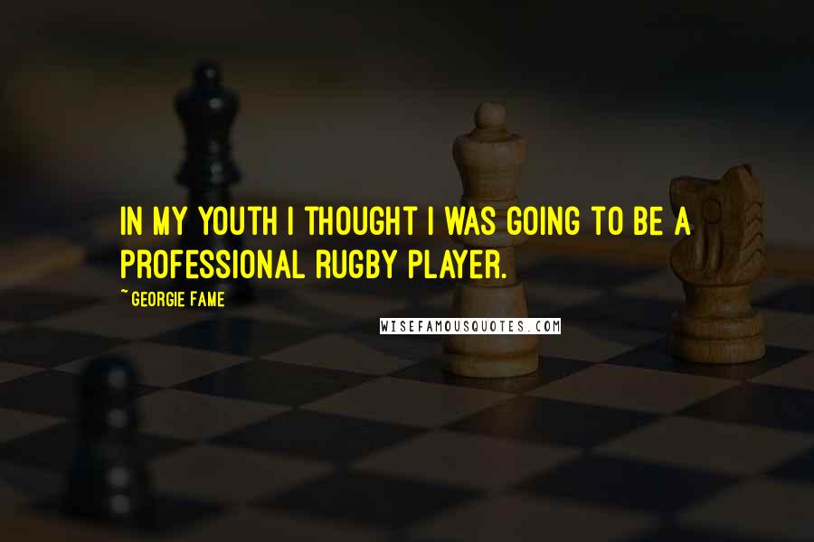 Georgie Fame Quotes: In my youth I thought I was going to be a professional rugby player.