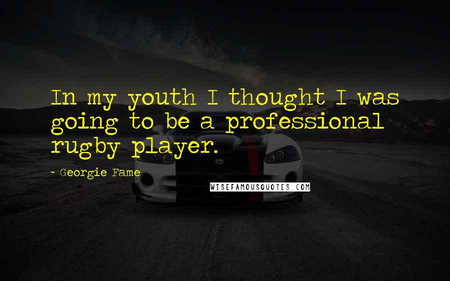 Georgie Fame Quotes: In my youth I thought I was going to be a professional rugby player.